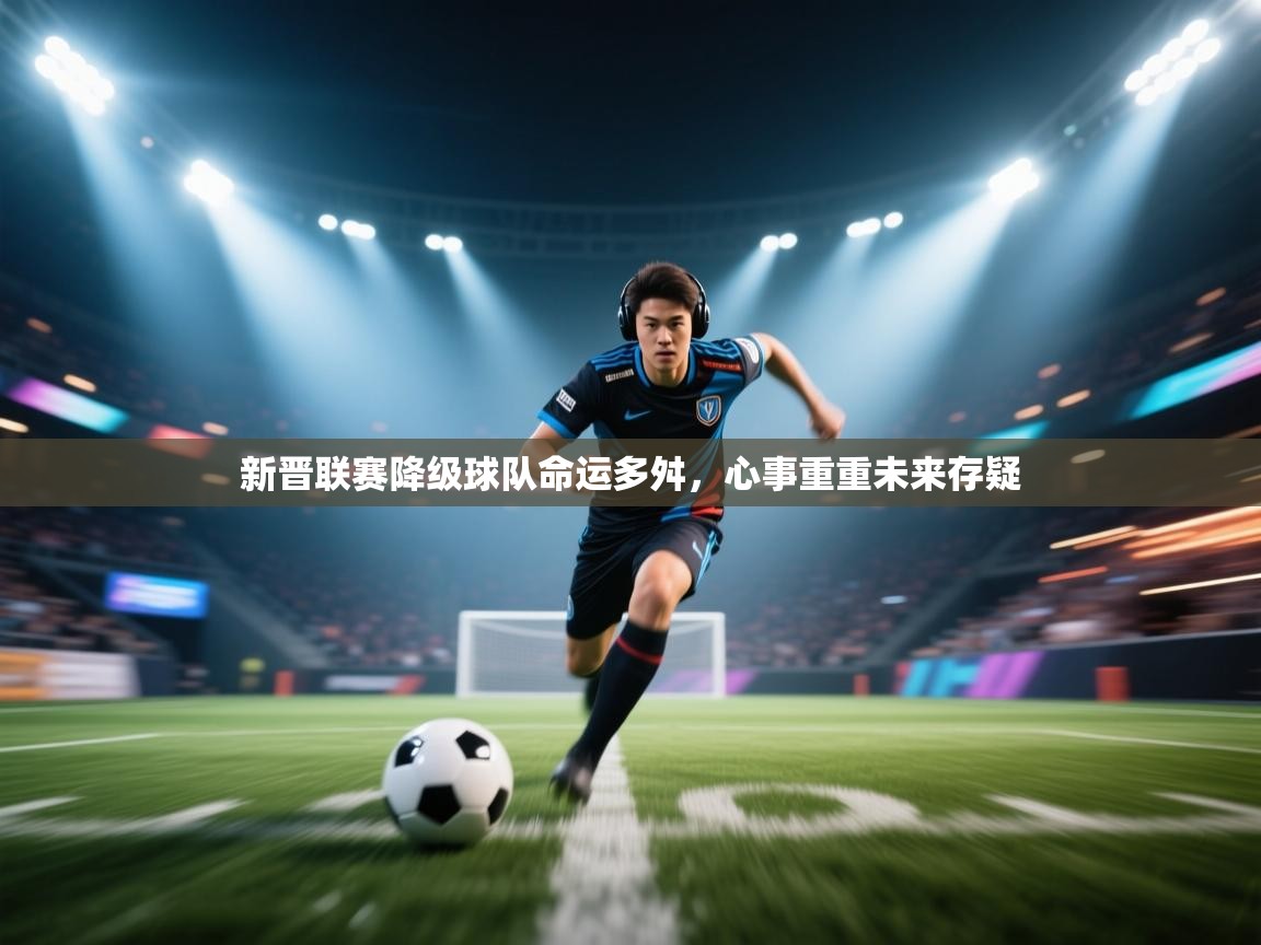 新晋联赛降级球队命运多舛，心事重重未来存疑  第1张