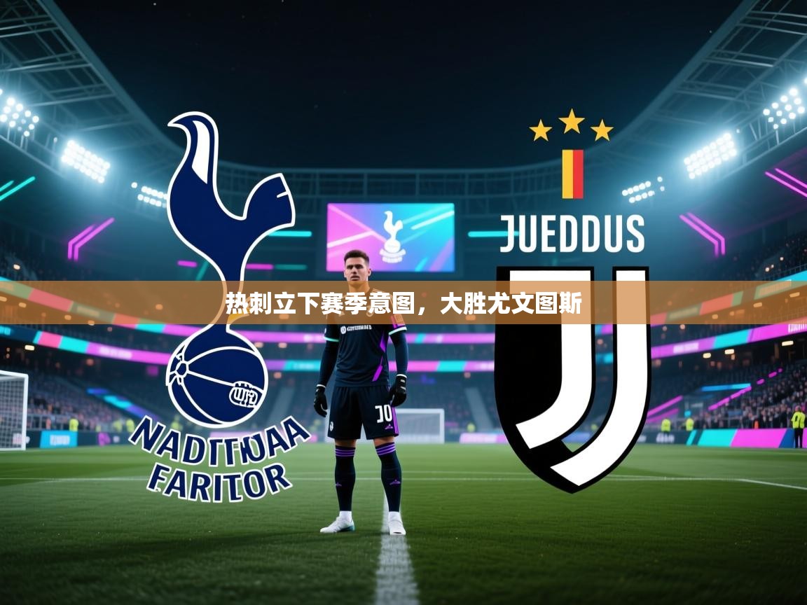 热刺立下赛季意图，大胜尤文图斯