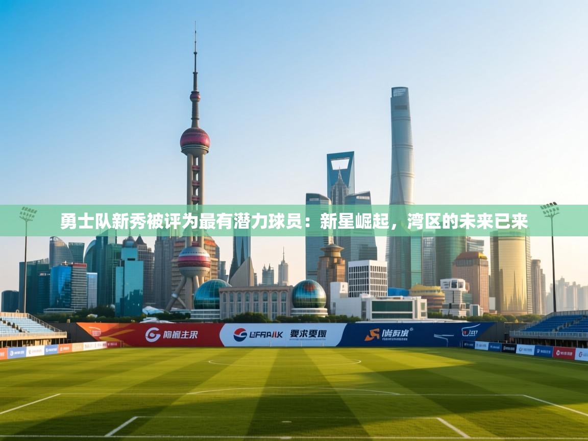 勇士队新秀被评为最有潜力球员：新星崛起，湾区的未来已来