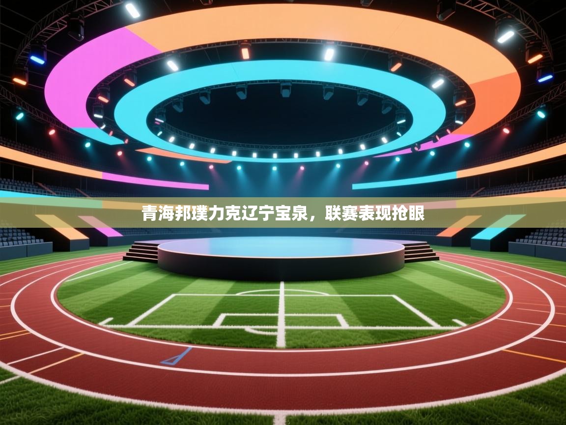 青海邦璞力克辽宁宝泉，联赛表现抢眼  第2张