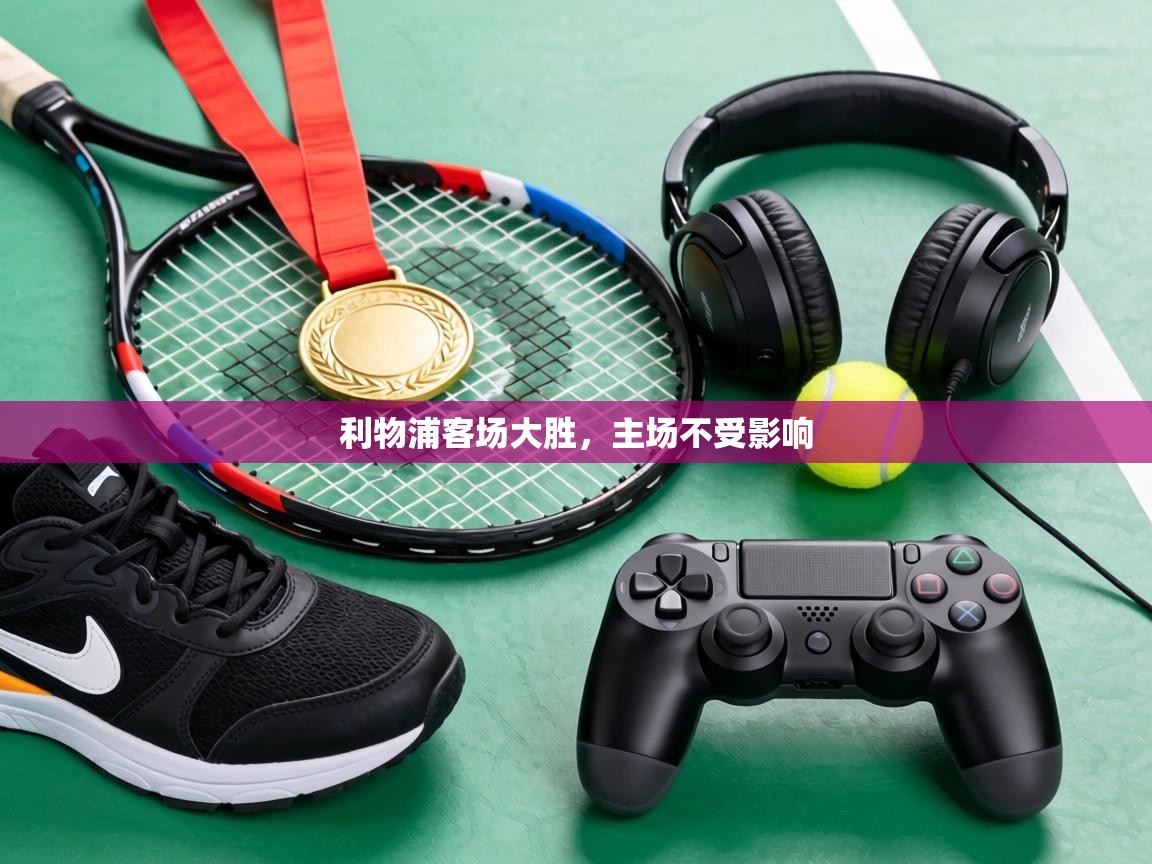 利物浦客场大胜，主场不受影响