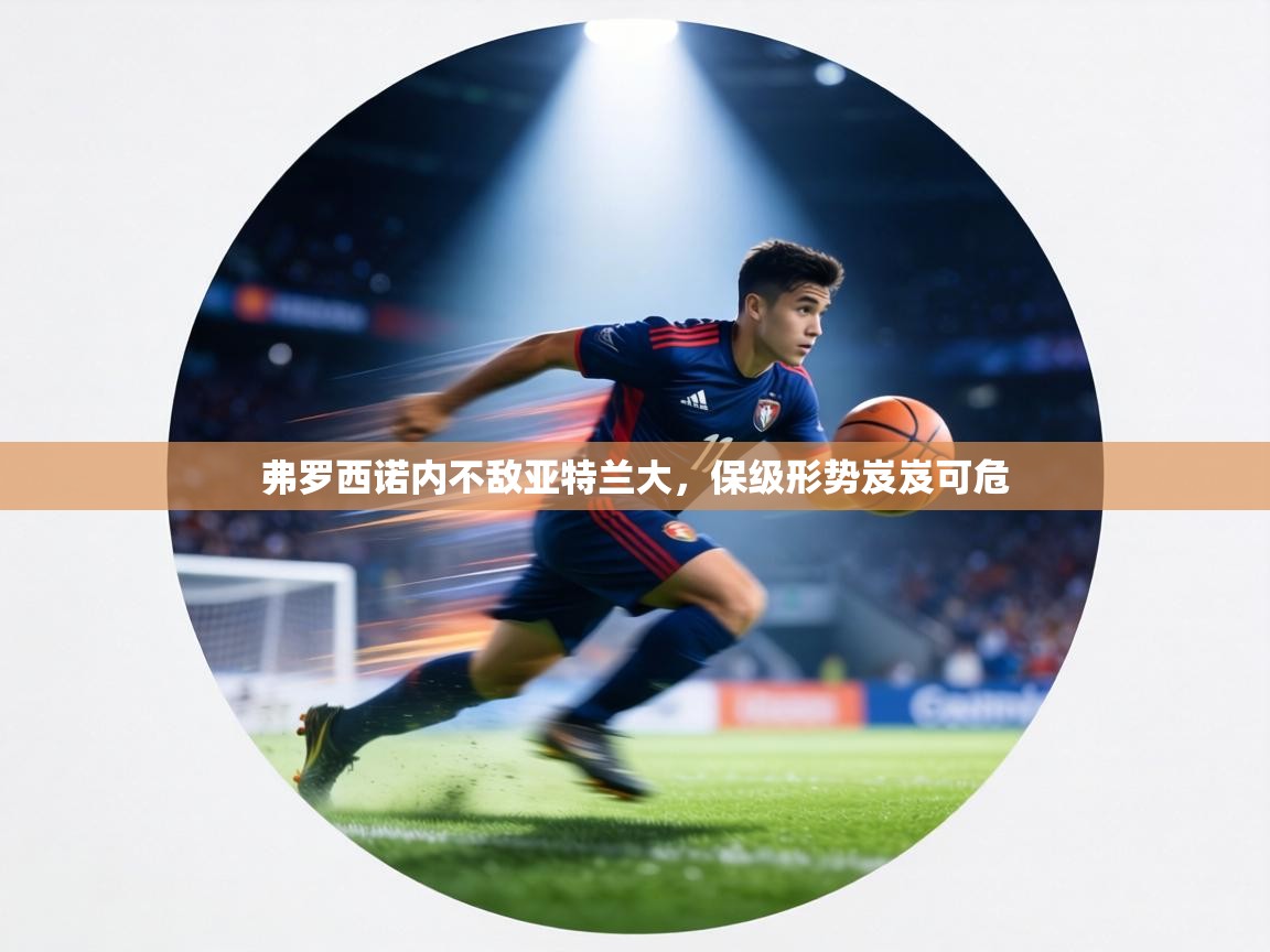 弗罗西诺内不敌亚特兰大，保级形势岌岌可危  第2张