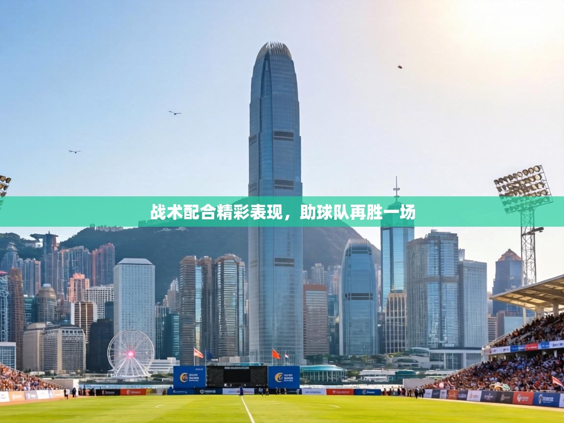 战术配合精彩表现，助球队再胜一场